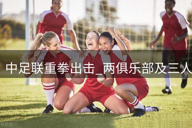 中足联重拳出击 两俱乐部及三人遭重罚