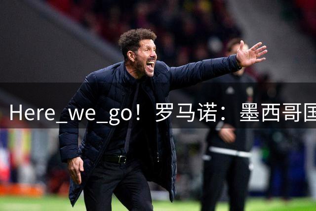 Here we go！罗马诺：墨西哥国脚利拉将加盟摩纳哥